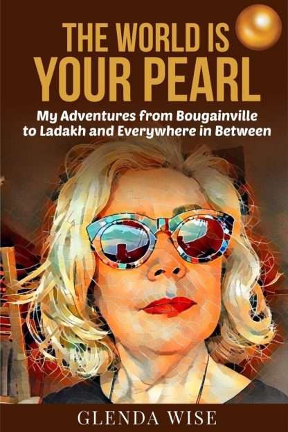Cover of The World Is Your Pearl: My adventures from Bougainville to Ladakh and Everywhere in between.